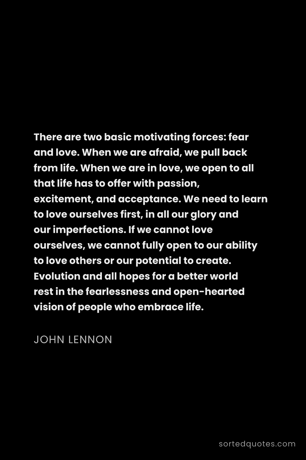 Quote by John Lennon: "There are two basic motivating forces: fear and lo..."