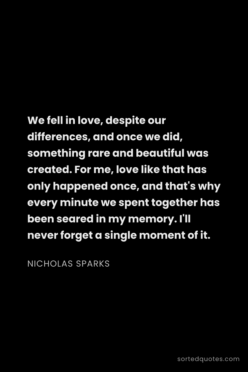Quote by Nicholas Sparks: "We fell in love, despite our differences, and once..."
