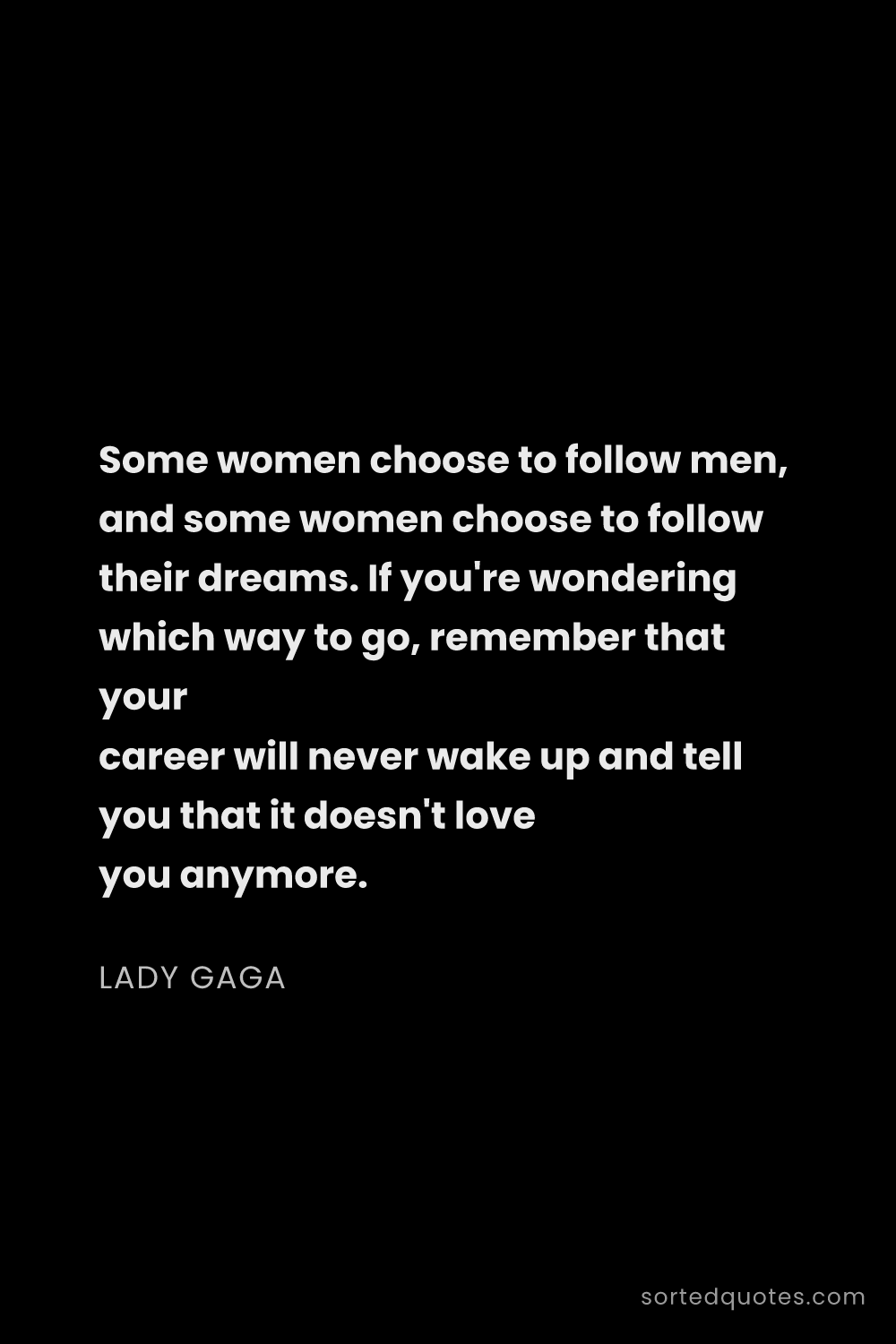 Quote by Lady Gaga: "Some women choose to follow men, and some women ch..."
