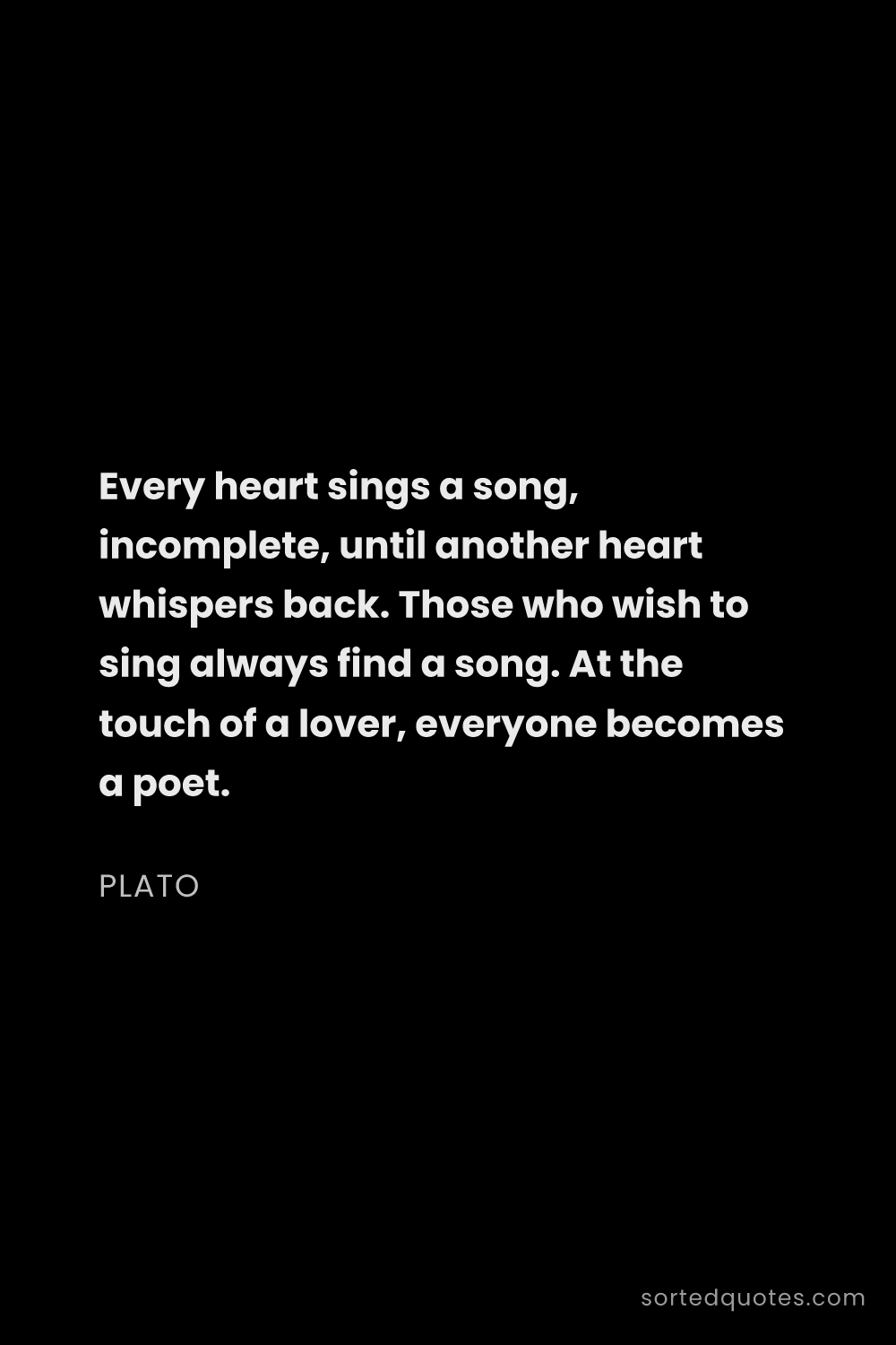Quote by Plato: "Every heart sings a song, incomplete, until anothe..."