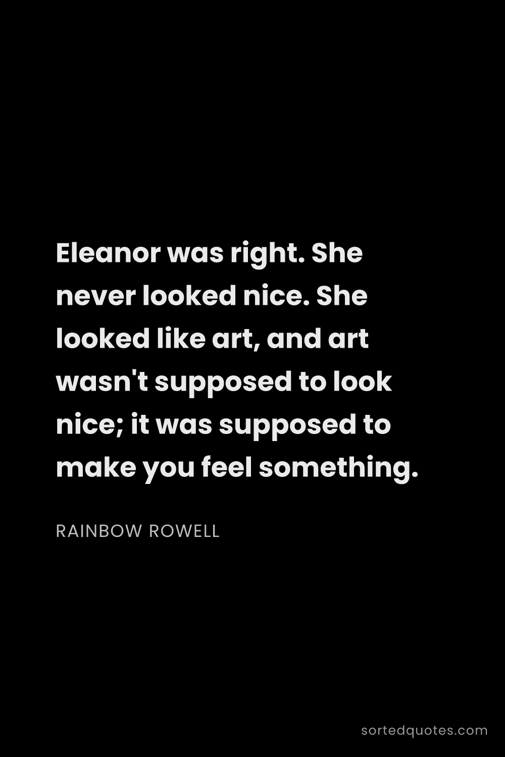 Quote by Rainbow Rowell: "Eleanor was right. She never looked nice. She look..."