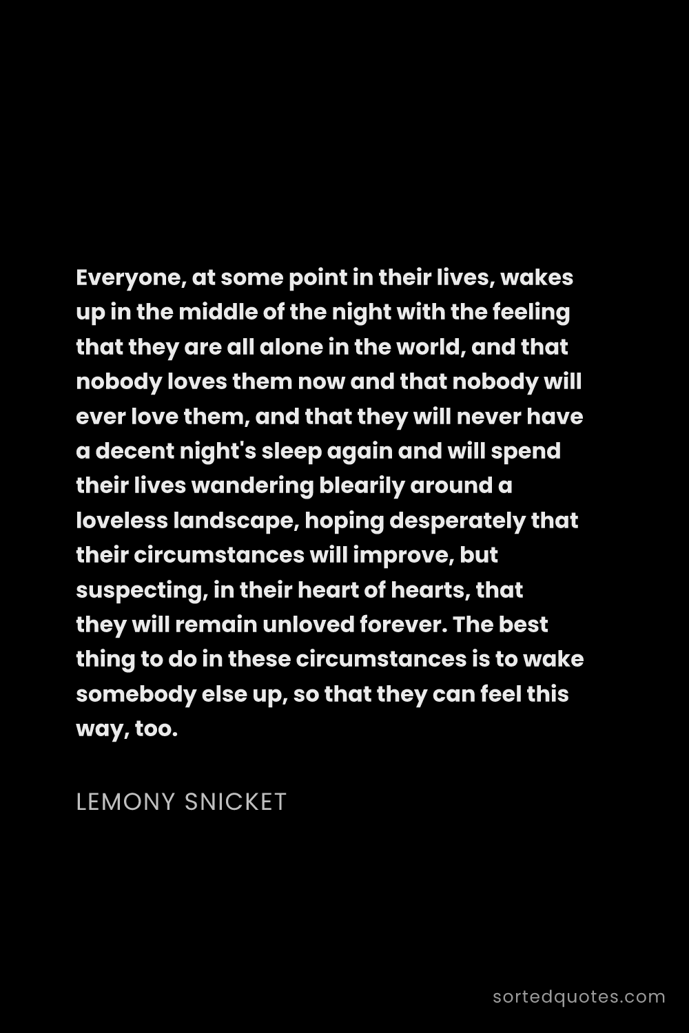 Quote by Lemony Snicket: "Everyone, at some point in their lives, wakes up i..."