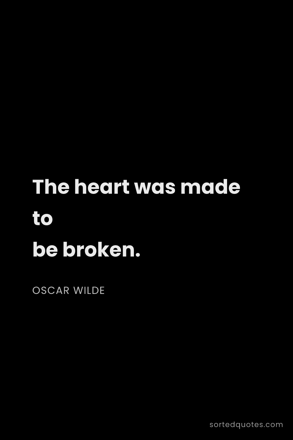 Quote by Oscar Wilde: "The heart was made to be broken...."