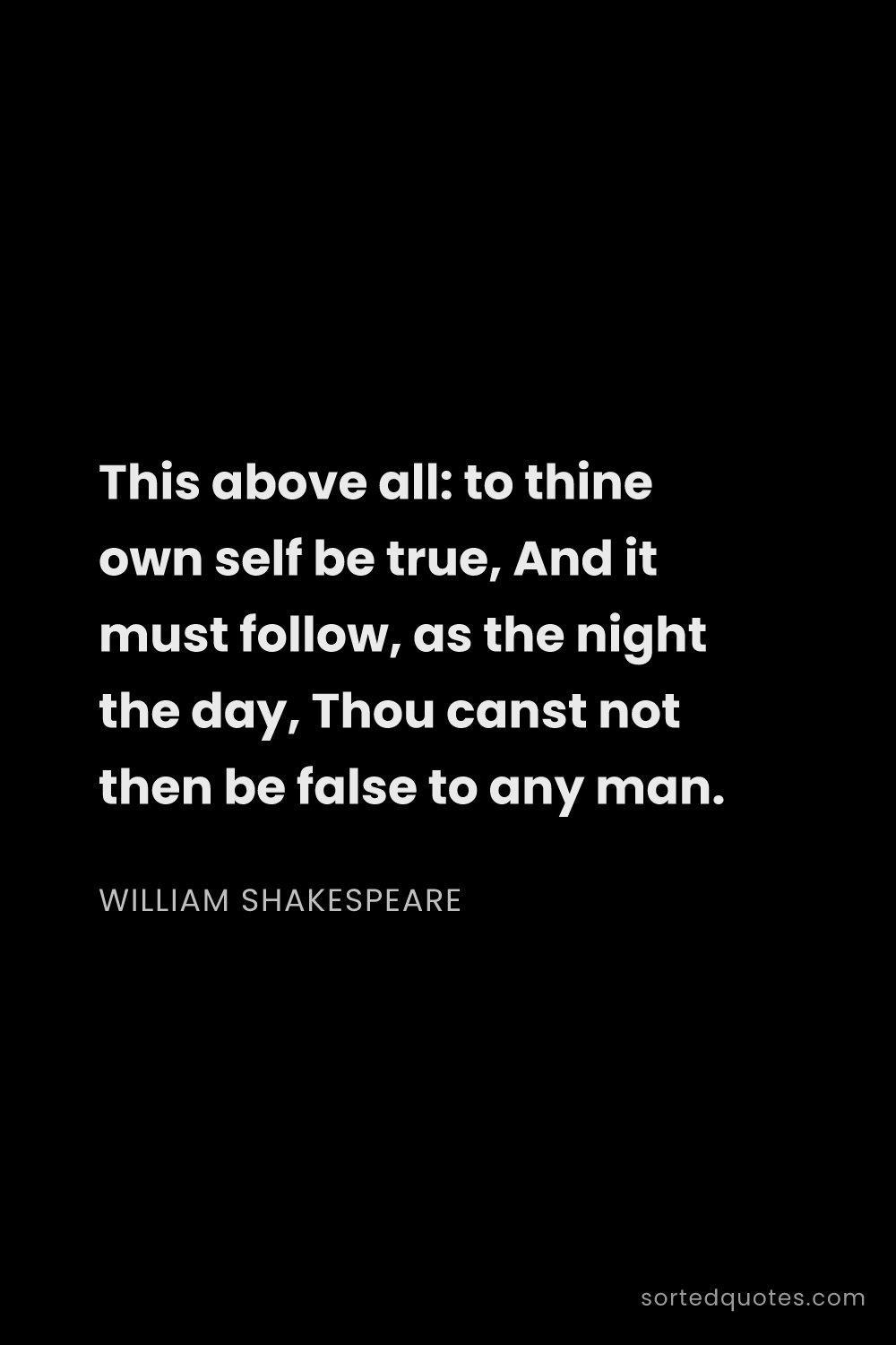Quote by William Shakespeare: "This above all: to thine own self be true, And it ..."