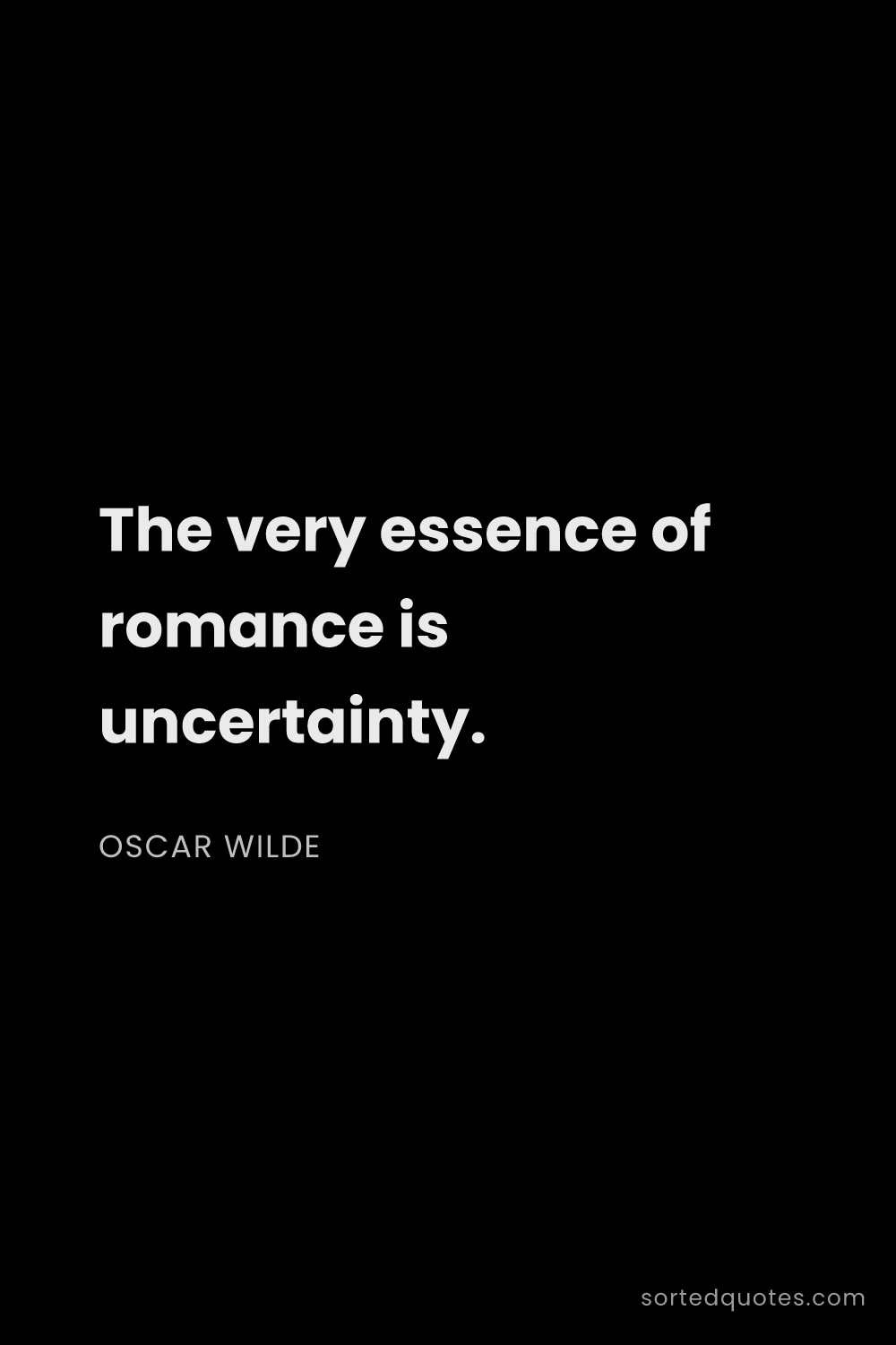 Quote by Oscar Wilde: "The very essence of romance is uncertainty...."