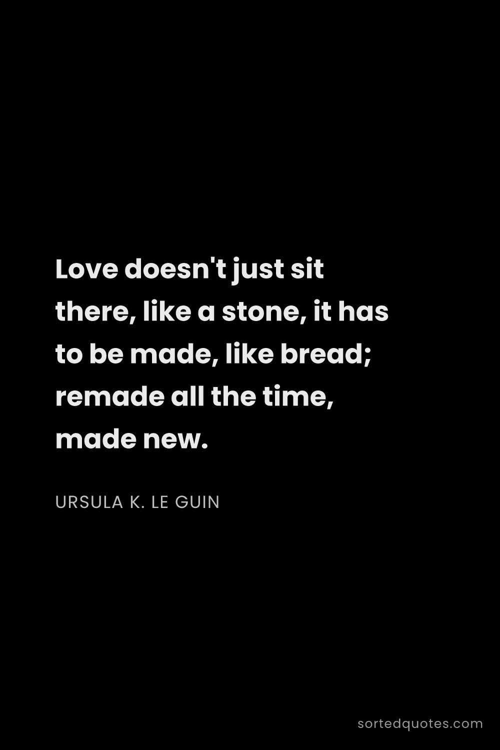 Quote by Ursula K. Le Guin: "Love doesn't just sit there, like a stone, it has ..."