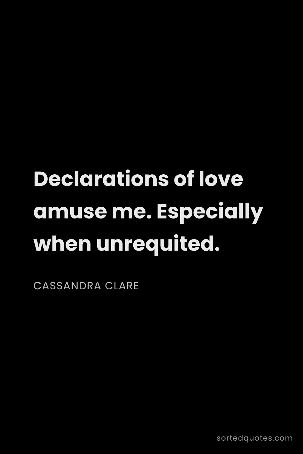 Quote by Cassandra Clare: "Declarations of love amuse me. Especially when unr..."