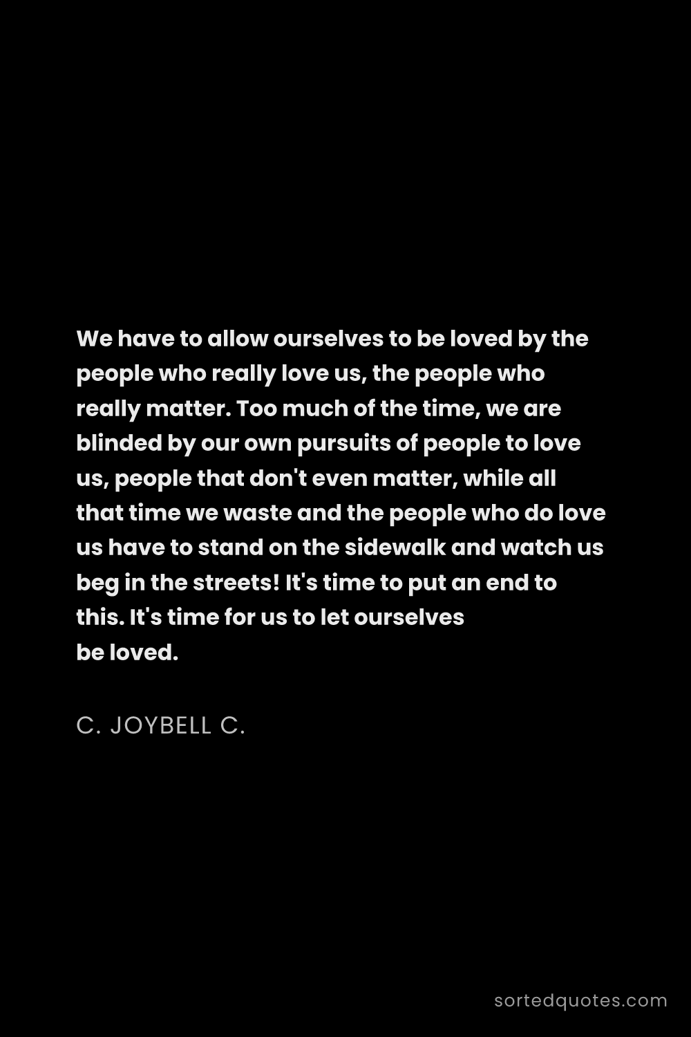 Quote by C. JoyBell C.: "We have to allow ourselves to be loved by the peop..."