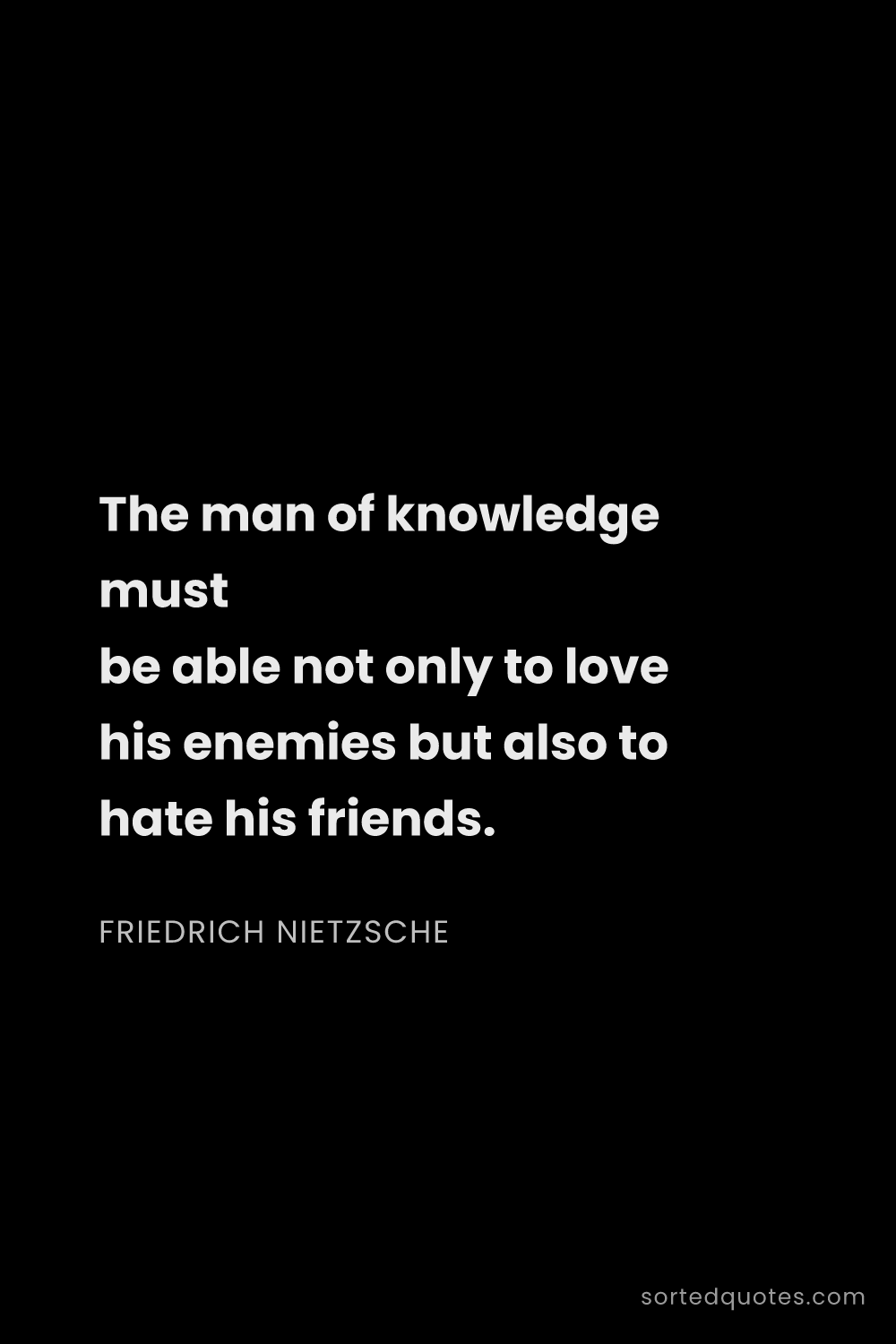 Quote by Friedrich Nietzsche: "The man of knowledge must be able not only to love..."