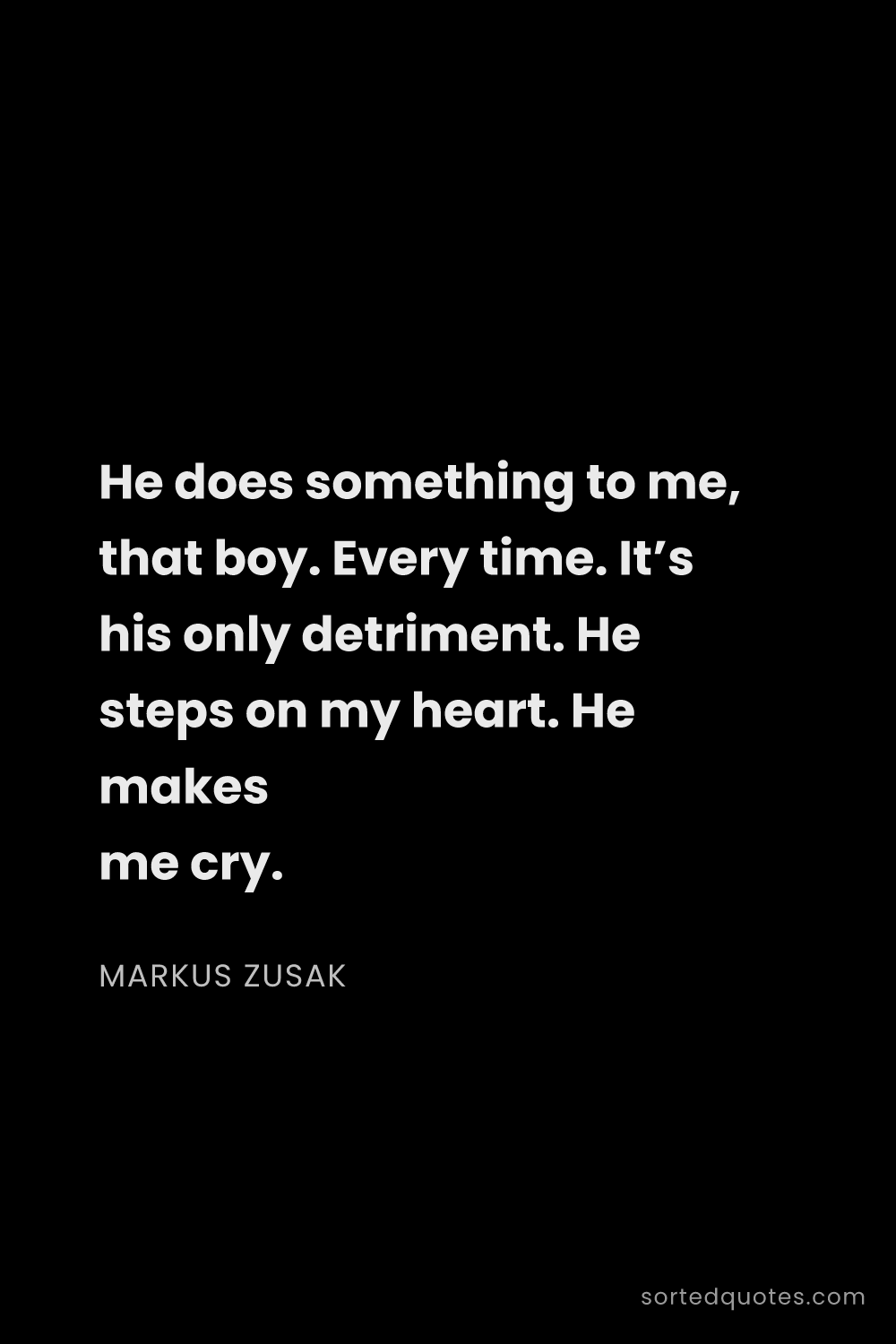 Quote by Markus Zusak: "He does something to me, that boy. Every time. It’..."