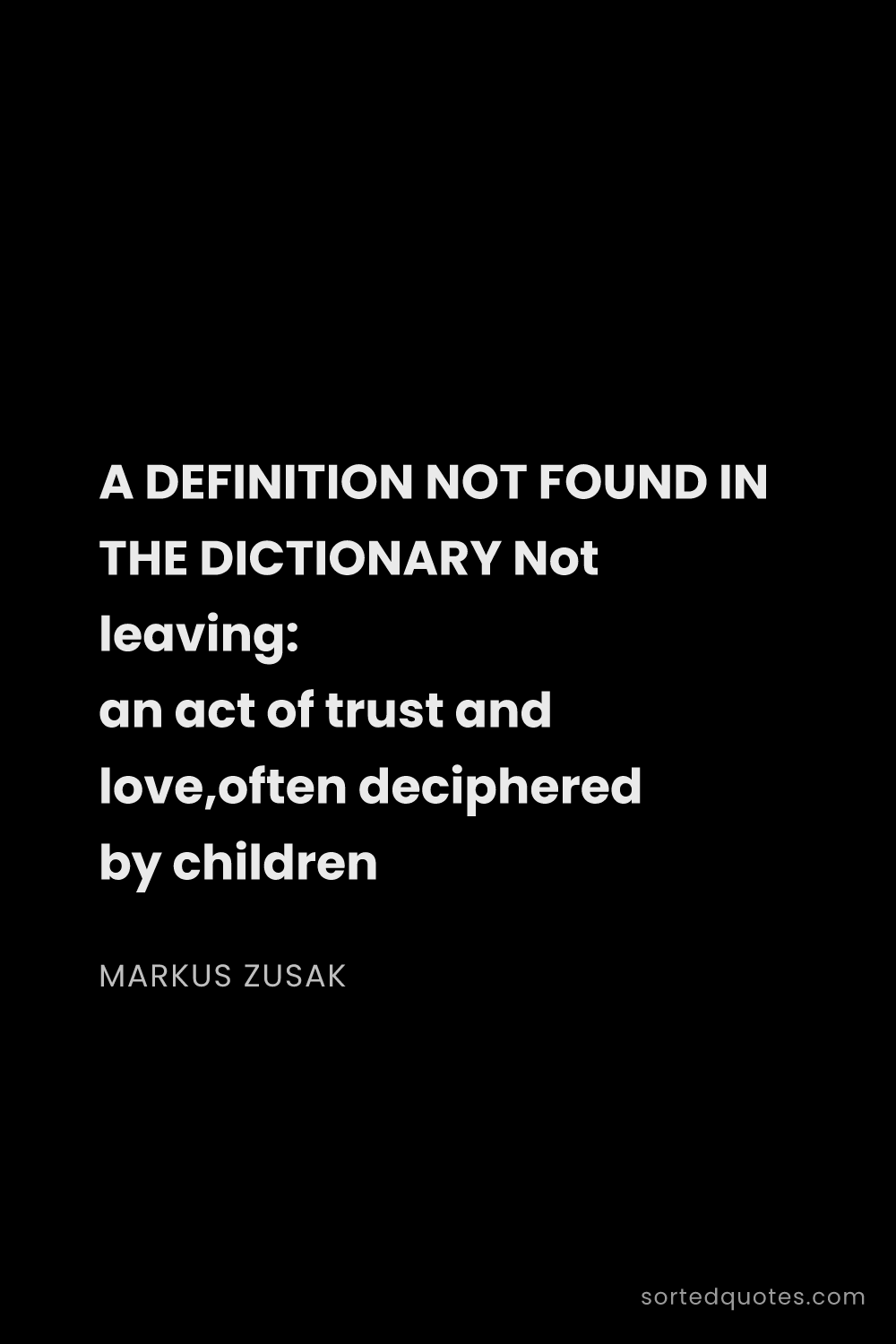 Quote by Markus Zusak: "A DEFINITION NOT FOUND IN THE DICTIONARY Not leavi..."
