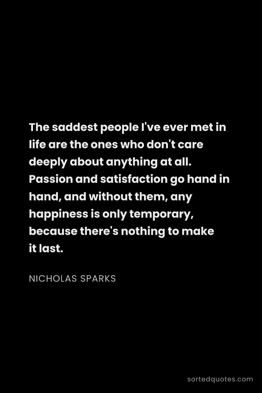 Quote by Nicholas Sparks: "The saddest people I've ever met in life are the o..."