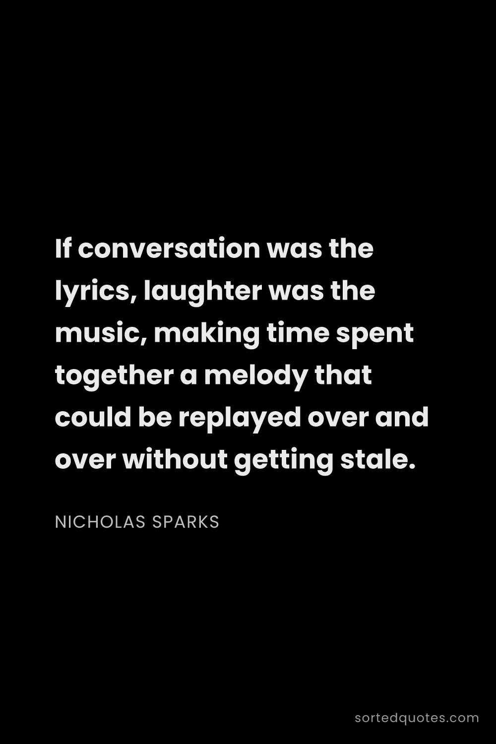 Quote by Nicholas Sparks: "If conversation was the lyrics, laughter was the m..."