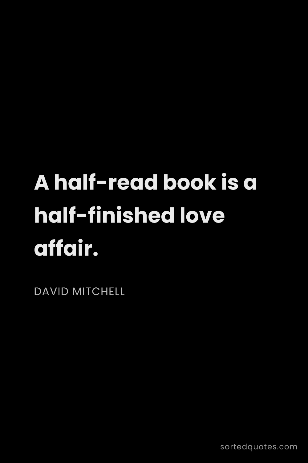 Quote by David Mitchell: "A half-read book is a half-finished love affair...."