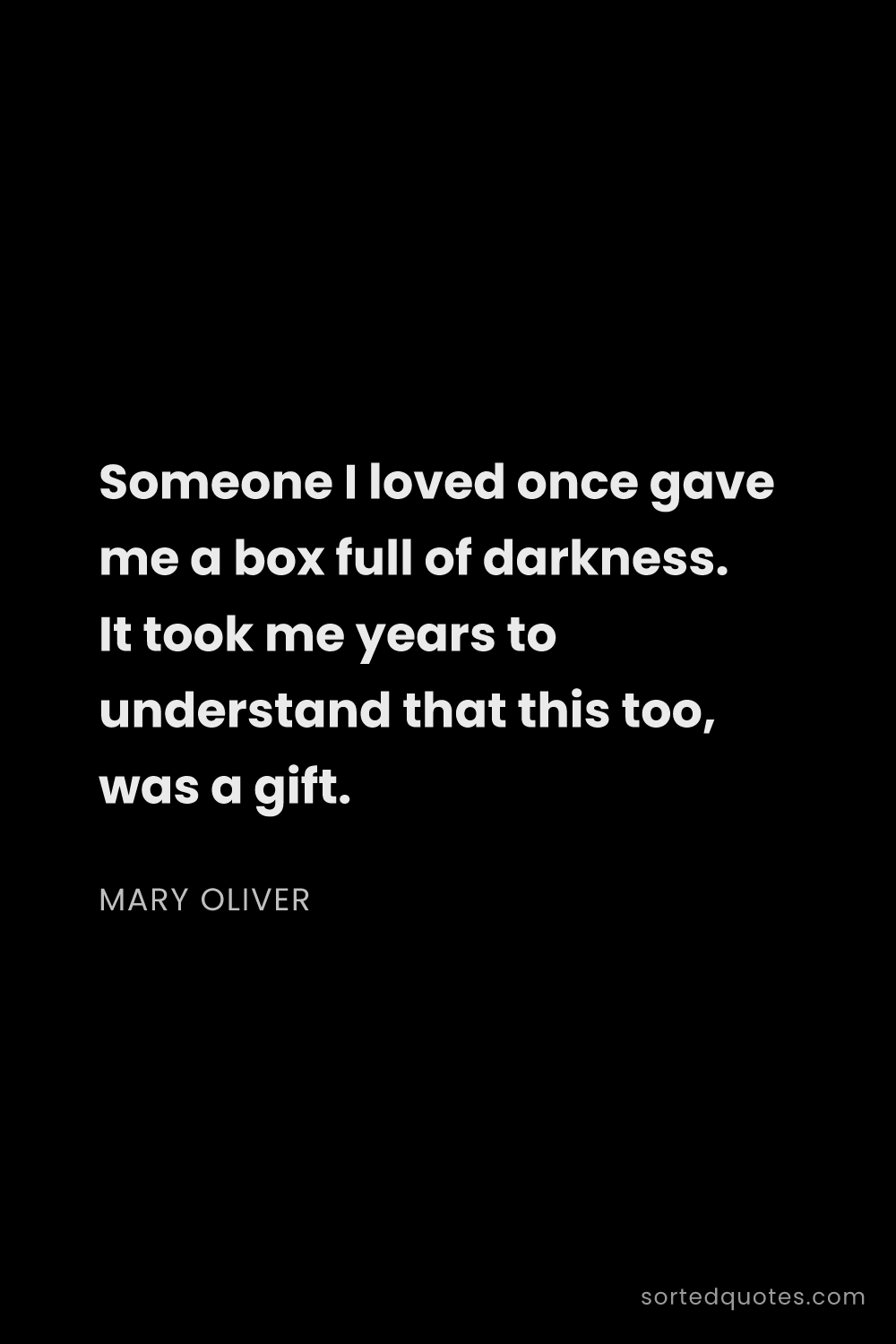 Quote by Mary Oliver: "Someone I loved once gave me a box full of darknes..."