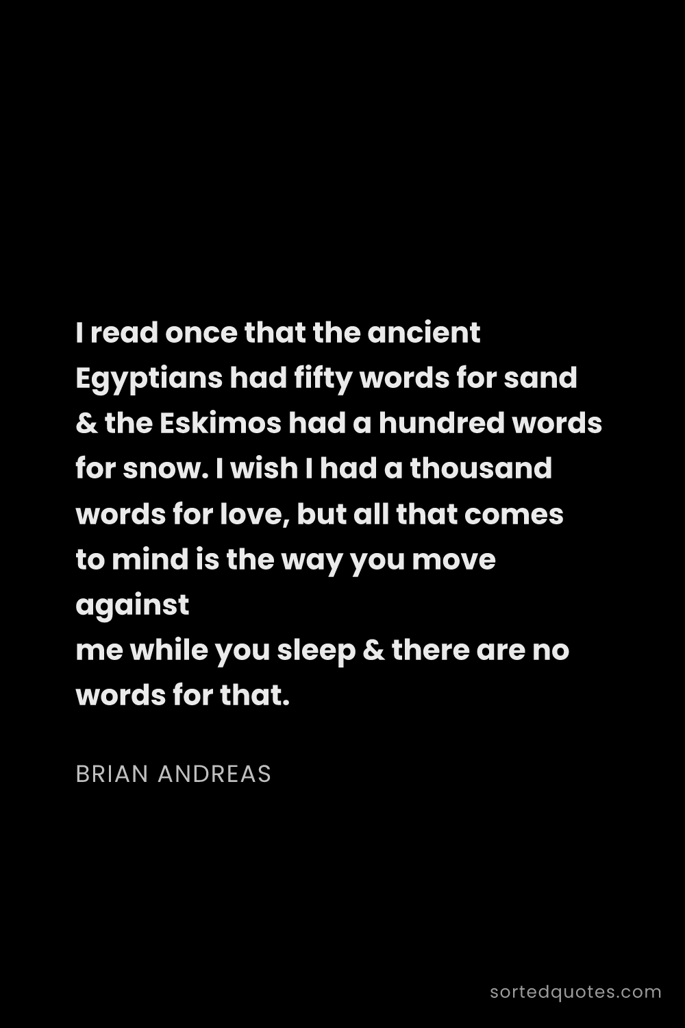 Quote by Brian Andreas: "I read once that the ancient Egyptians had fifty w..."