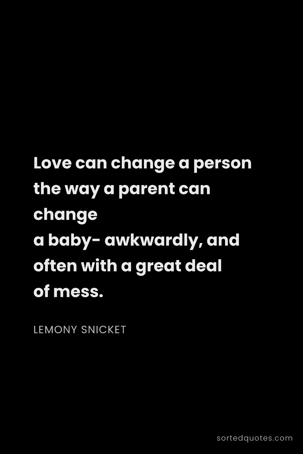 Quote by Lemony Snicket: "Love can change a person the way a parent can chan..."