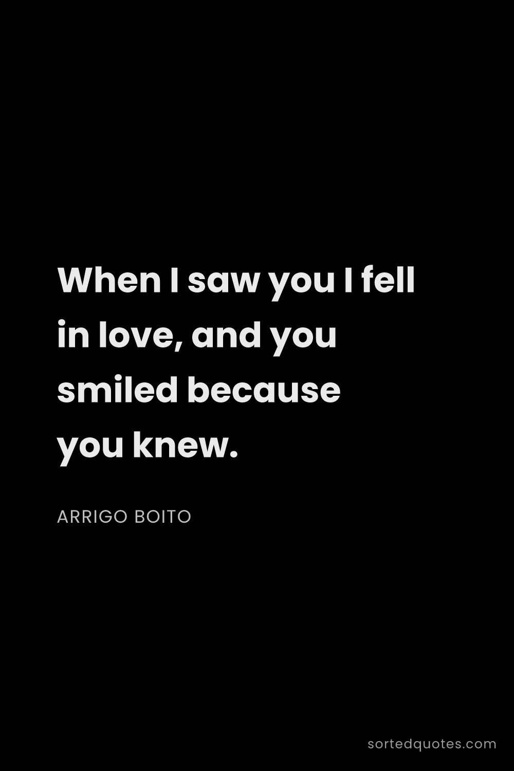 Quote by Arrigo Boito: "When I saw you I fell in love, and you smiled beca..."