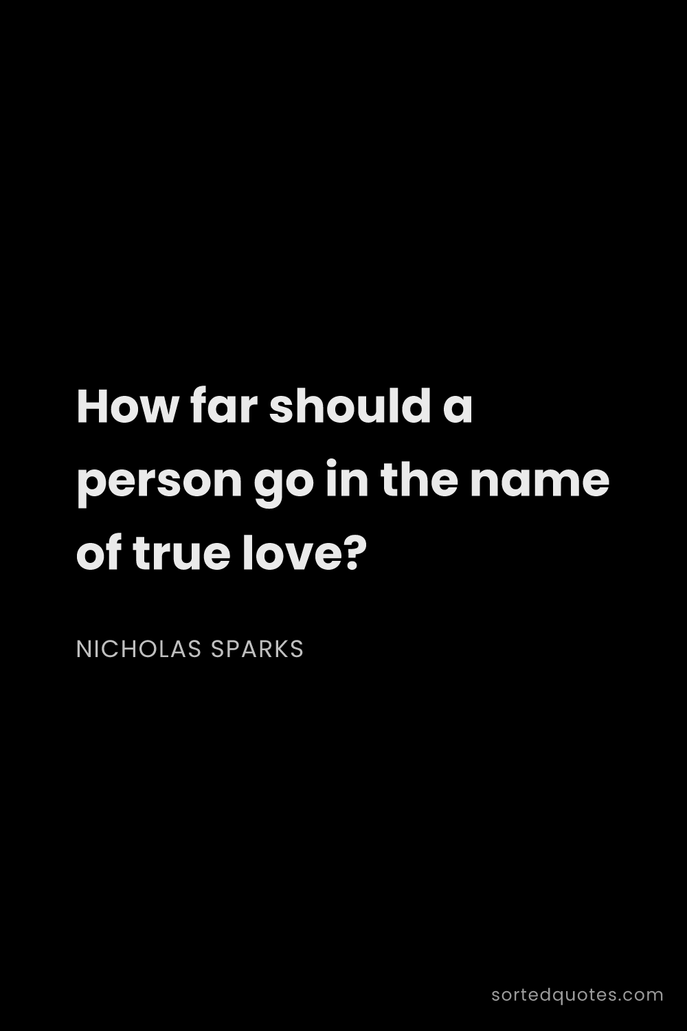 Quote by Nicholas Sparks: "How far should a person go in the name of true lov..."