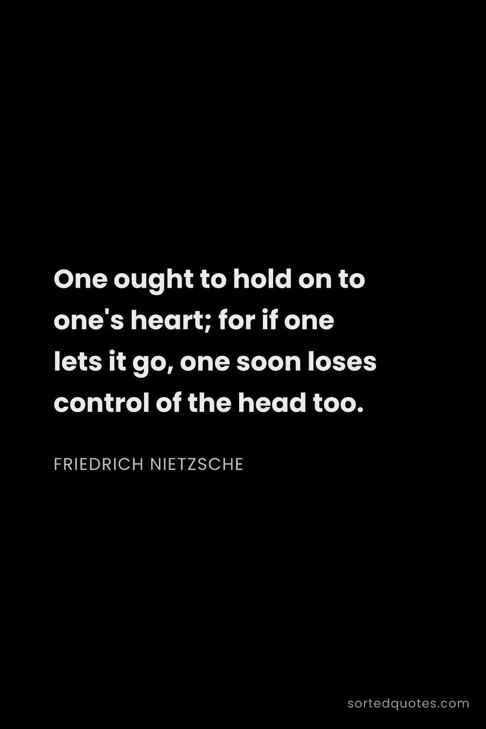 Quote by Friedrich Nietzsche: "One ought to hold on to one's heart; for if one le..."