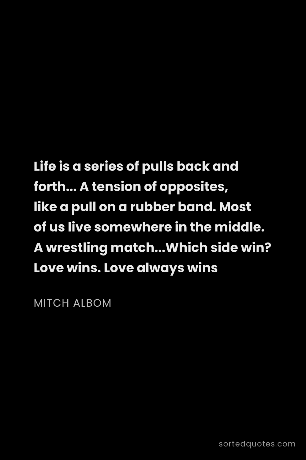 Quote by Mitch Albom: "Life is a series of pulls back and forth... A tens..."