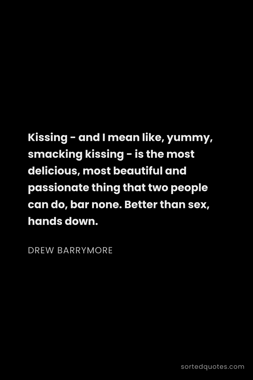 Quote by Drew Barrymore: "Kissing - and I mean like, yummy, smacking kissing..."