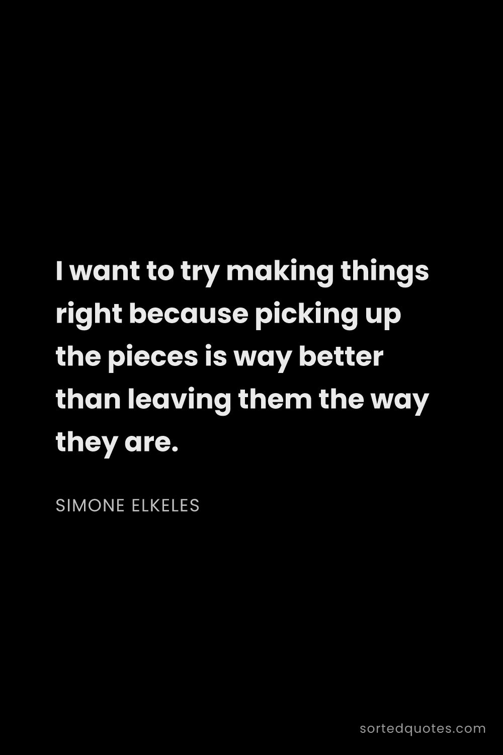 Quote by Simone Elkeles: "I want to try making things right because picking ..."