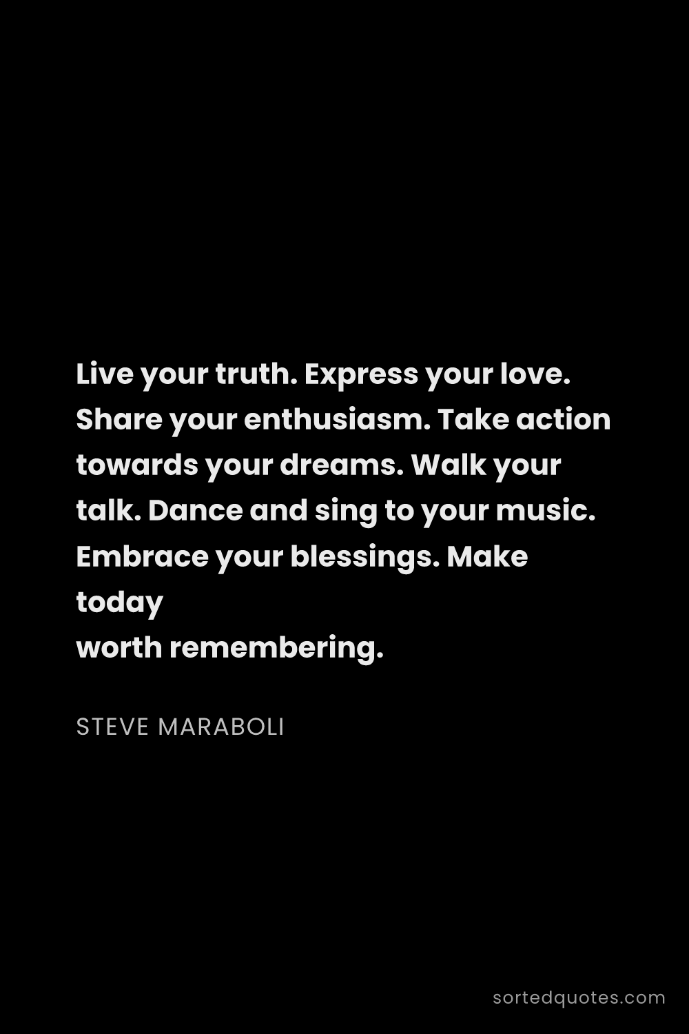 Quote by Steve Maraboli: "Live your truth. Express your love. Share your ent..."
