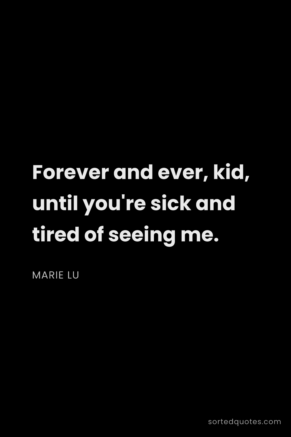Quote by Marie Lu: "Forever and ever, kid, until you're sick and tired..."