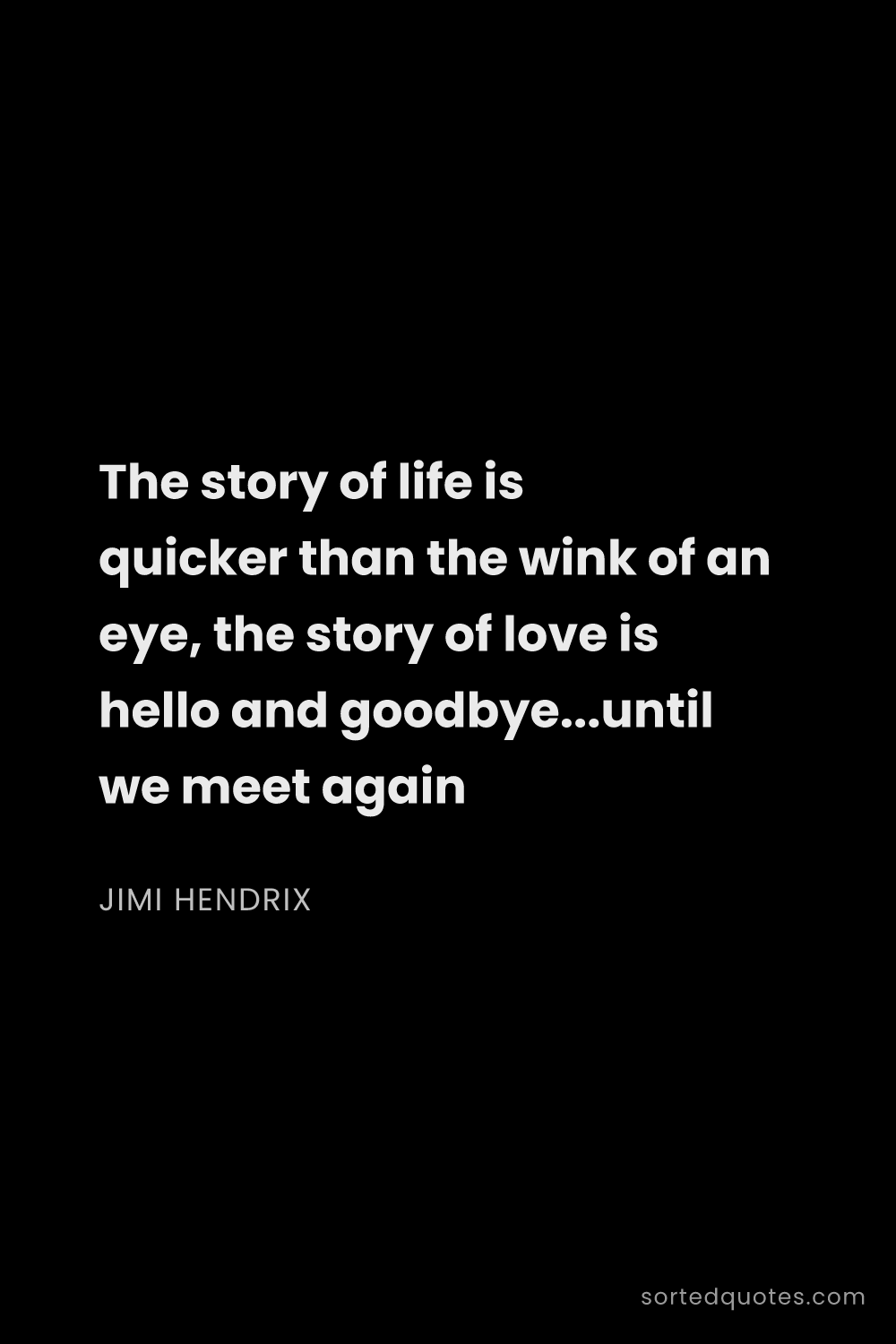 Quote by Jimi Hendrix: "The story of life is quicker than the wink of an e..."