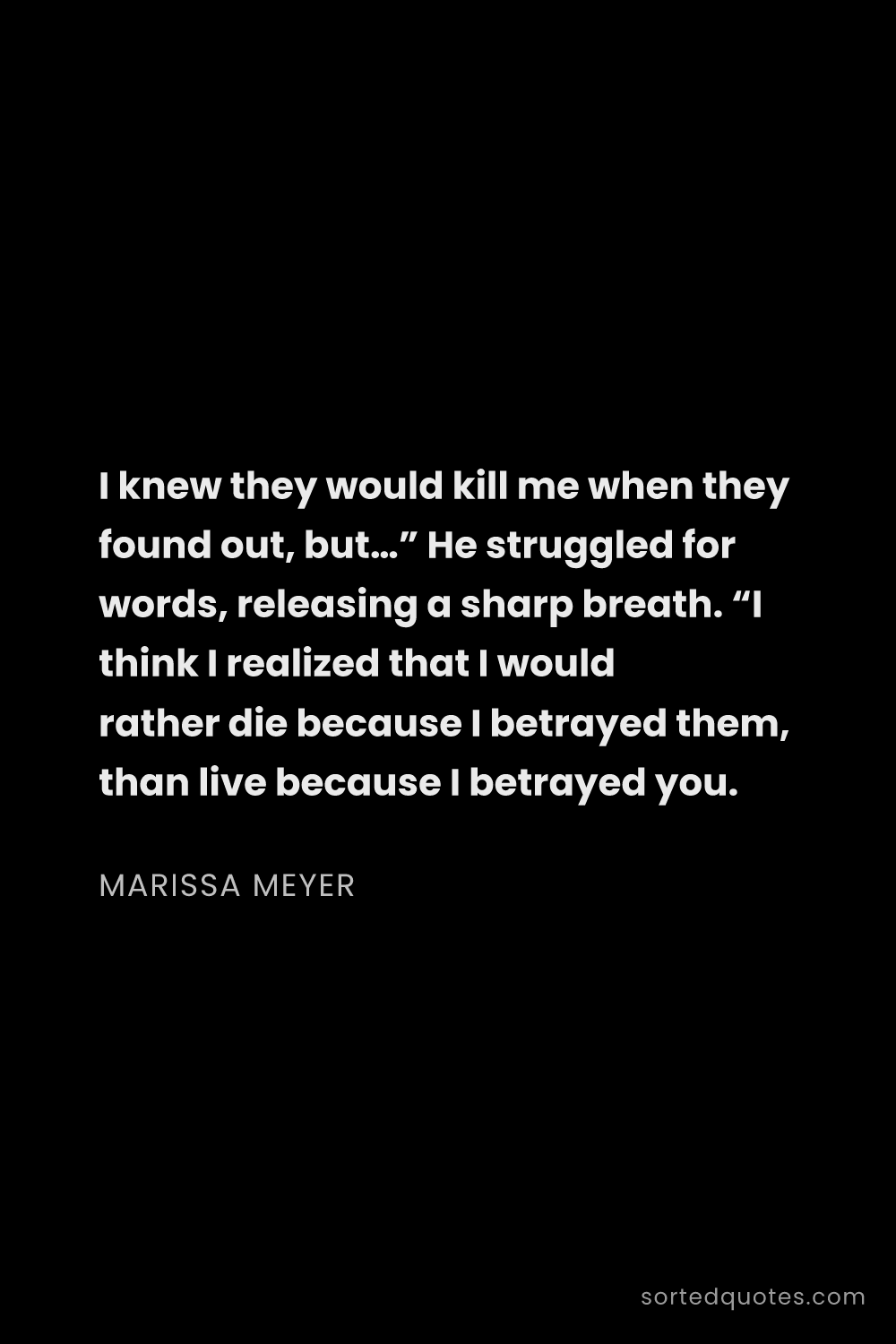Quote by Marissa Meyer: "I knew they would kill me when they found out, but..."