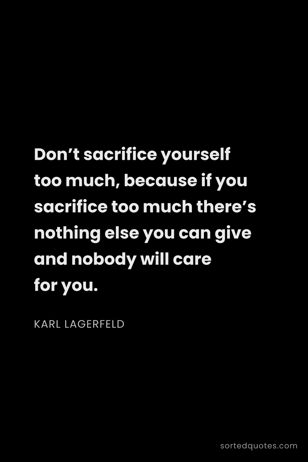 Quote by Karl Lagerfeld: "Don’t sacrifice yourself too much, because if you ..."