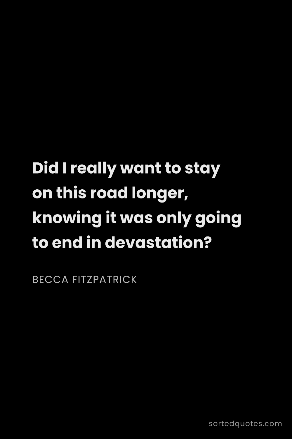 Quote by Becca Fitzpatrick: "Did I really want to stay on this road longer, kno..."