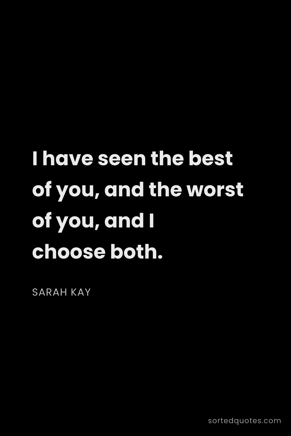 Quote by Sarah Kay: "I have seen the best of you, and the worst of you,..."