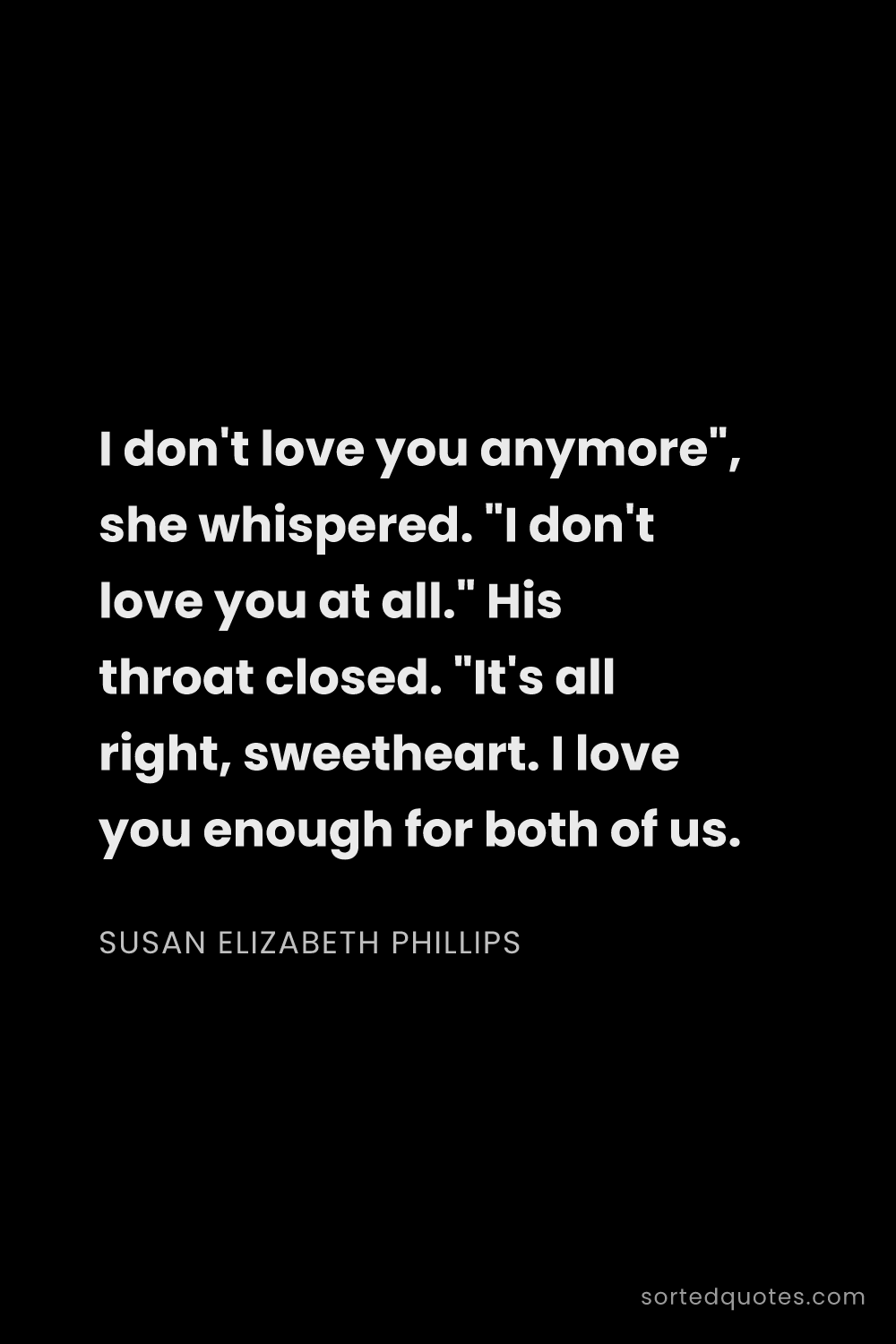 Quote by Susan Elizabeth Phillips: "I don't love you anymore", she whispered. "I don't..."