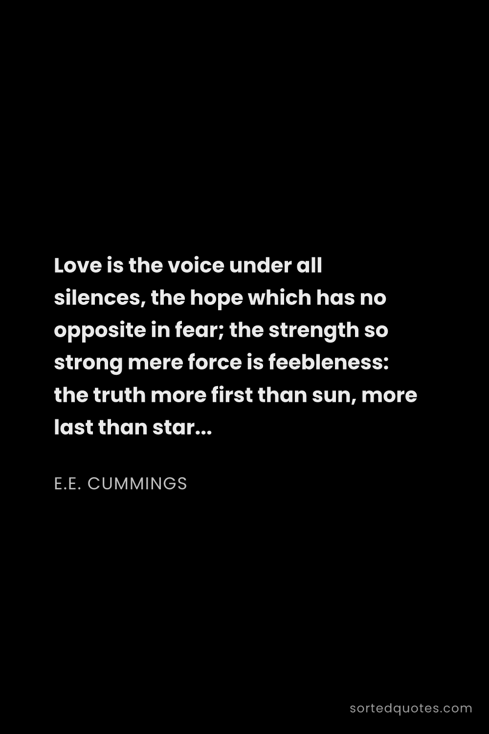 Quote by E.E. Cummings: "Love is the voice under all silences, the hope whi..."
