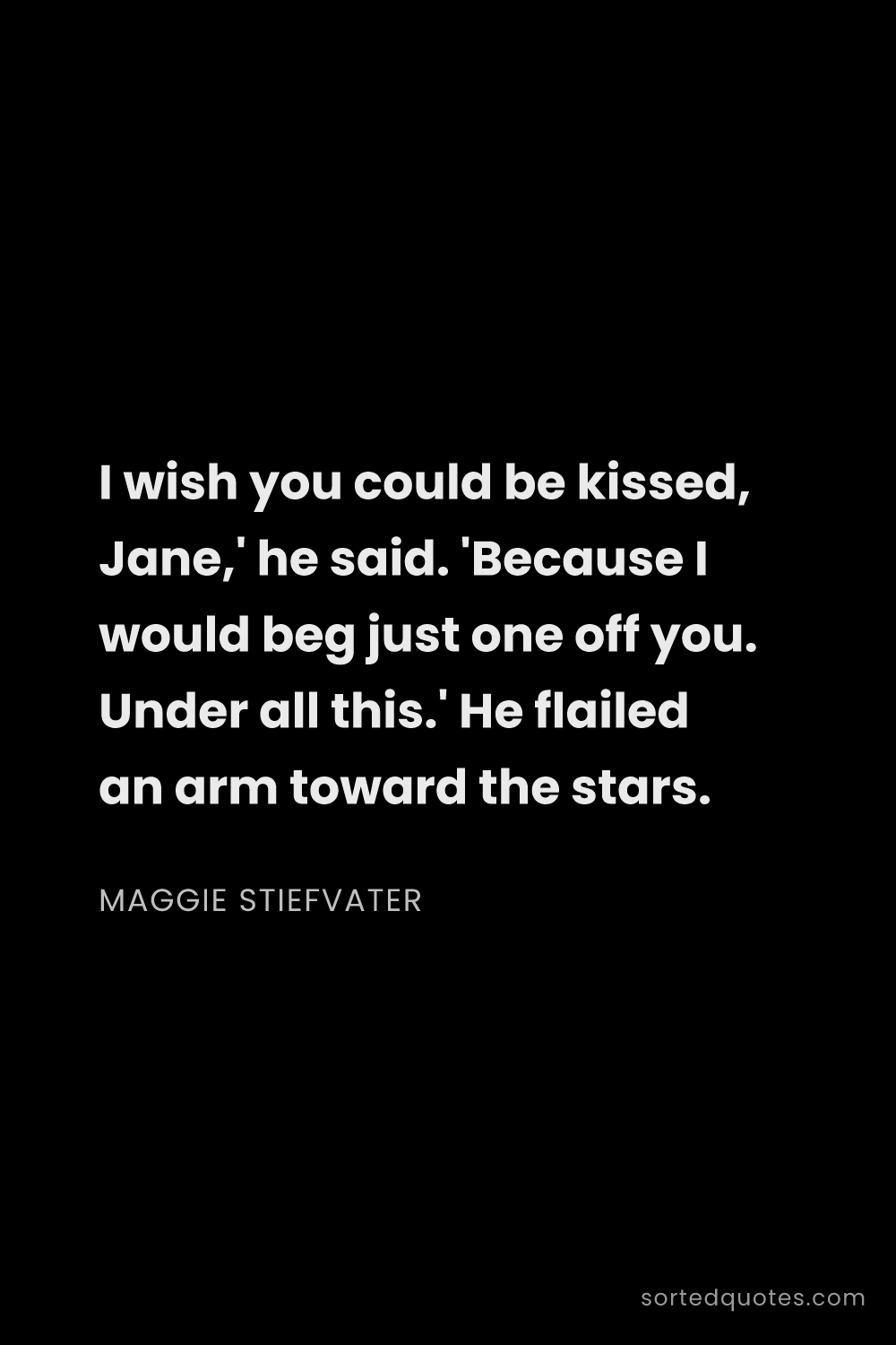 Quote by Maggie Stiefvater: "I wish you could be kissed, Jane,' he said. 'Becau..."