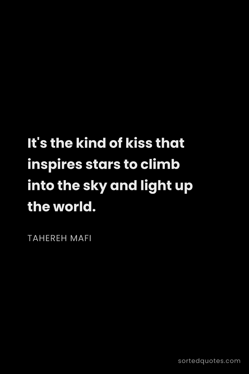 Quote by Tahereh Mafi: "It's the kind of kiss that inspires stars to climb..."