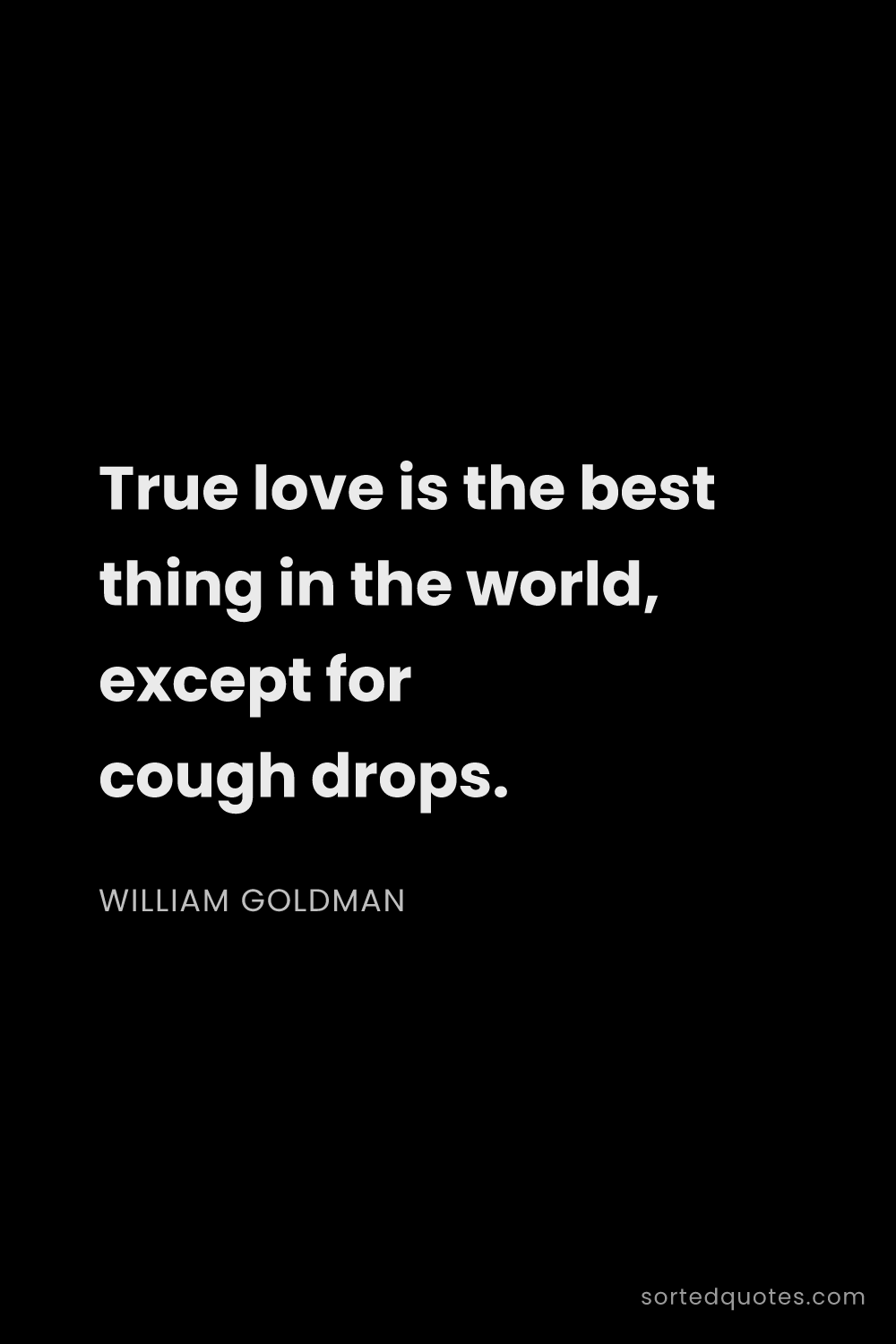 Quote by William Goldman: "True love is the best thing in the world, except f..."