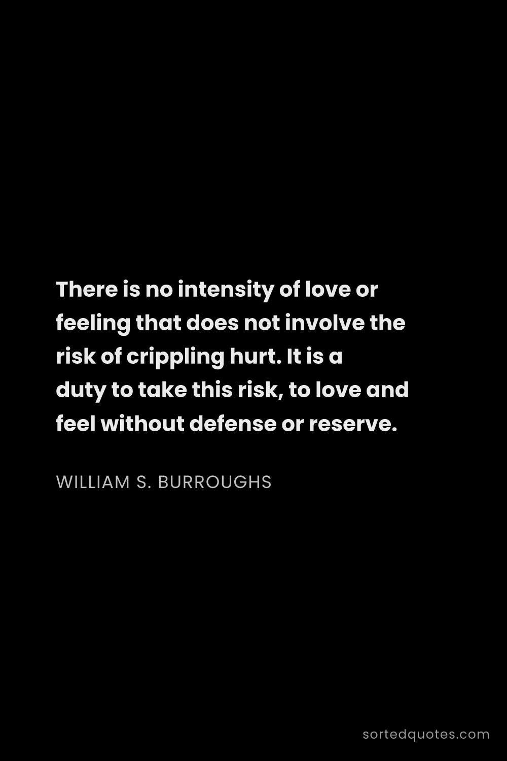 Quote by William S. Burroughs: "There is no intensity of love or feeling that does..."