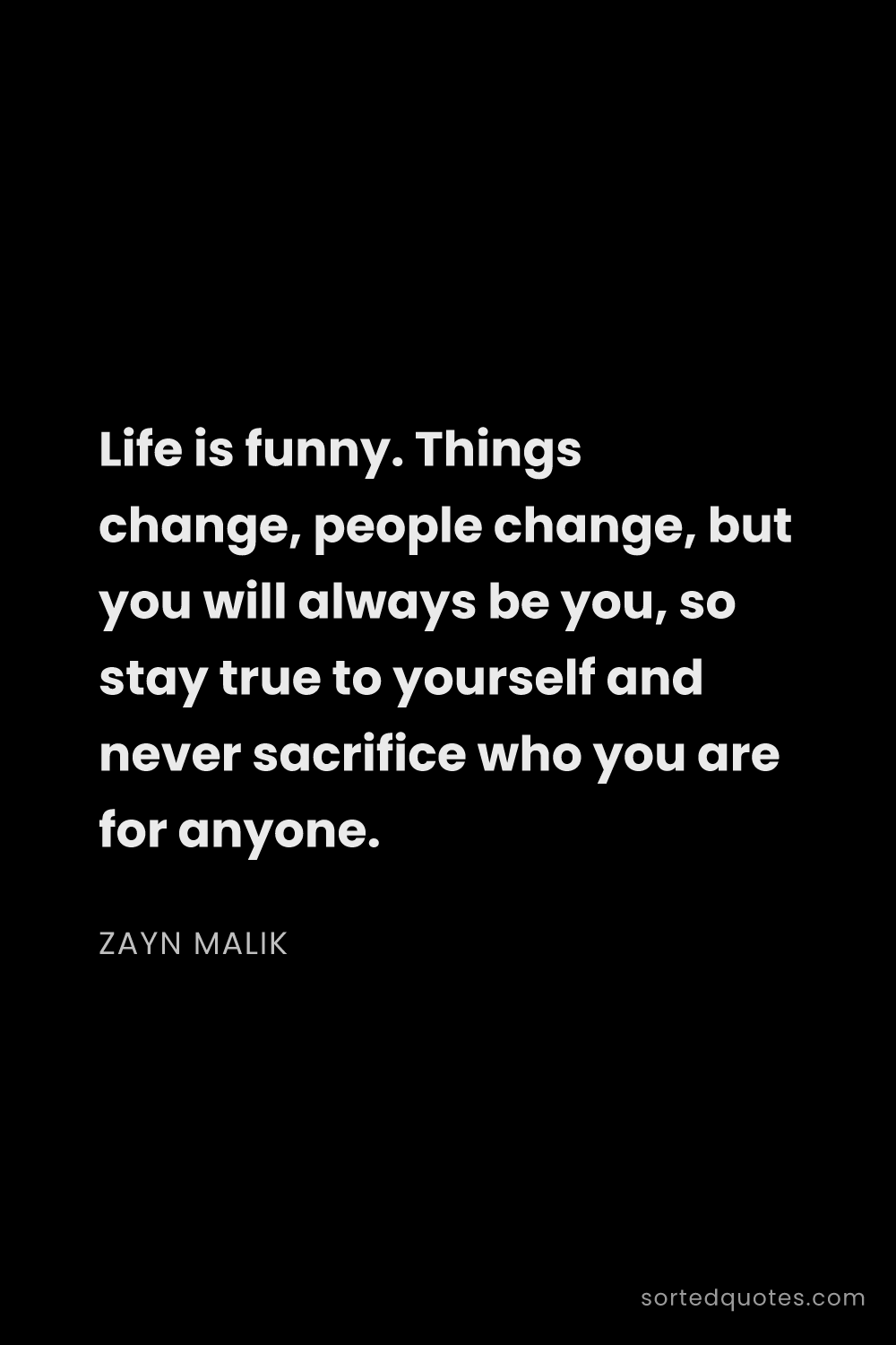 Quote by Zayn Malik: "Life is funny. Things change, people change, but y..."