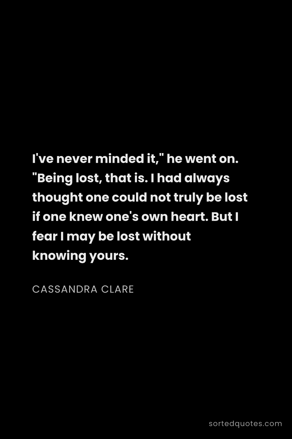 Quote by Cassandra Clare: "I've never minded it," he went on. "Being lost, th..."