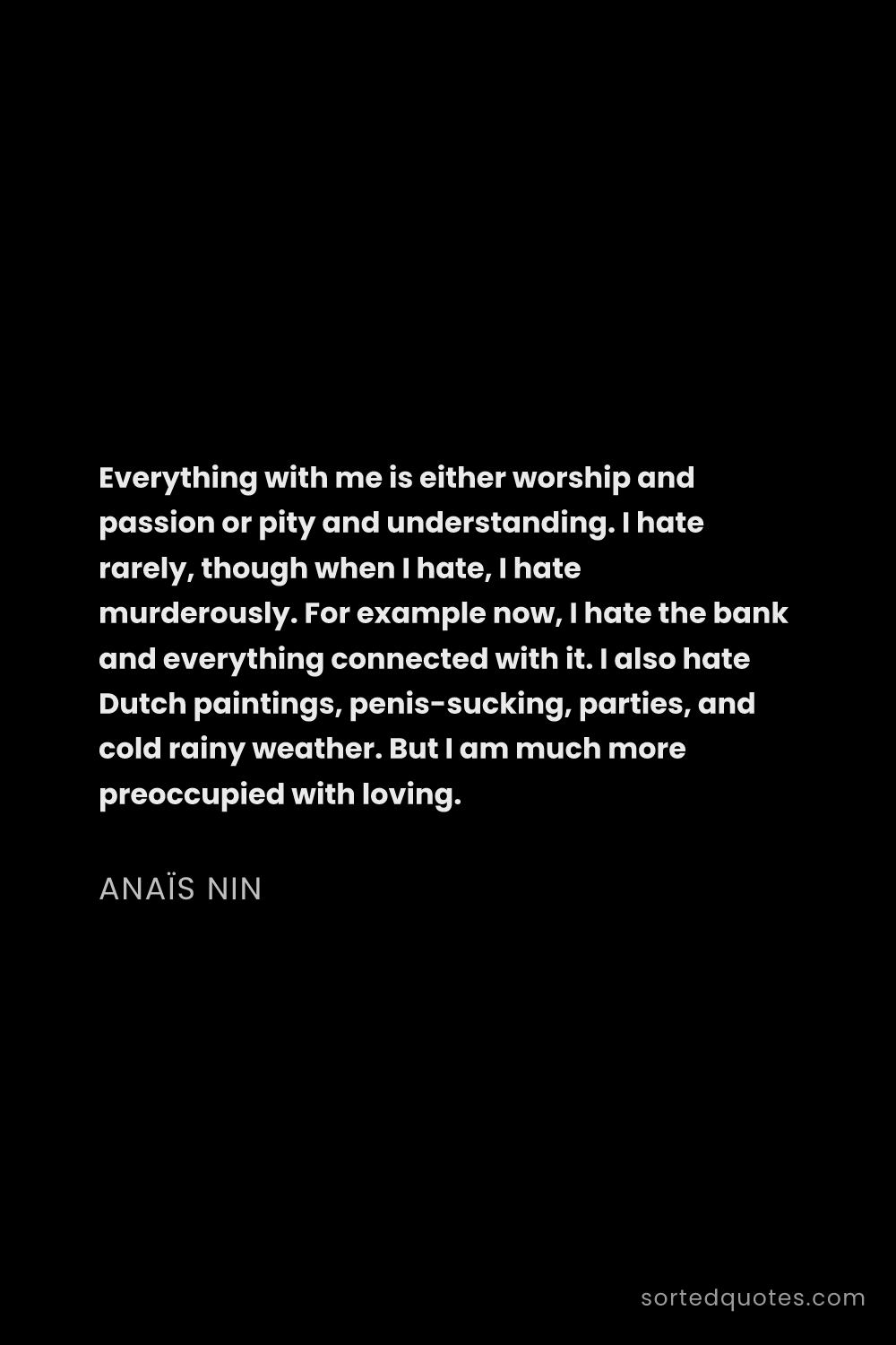 Quote by Anaïs Nin: "Everything with me is either worship and passion o..."