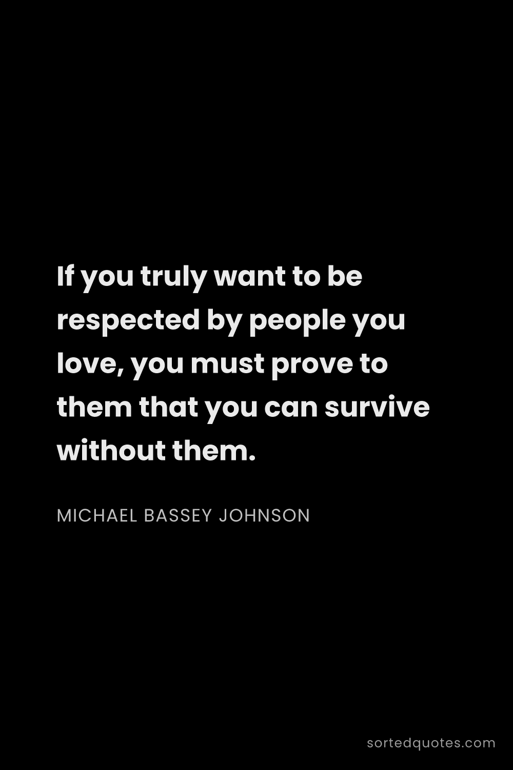 Quote by Michael Bassey Johnson: "If you truly want to be respected by people you lo..."