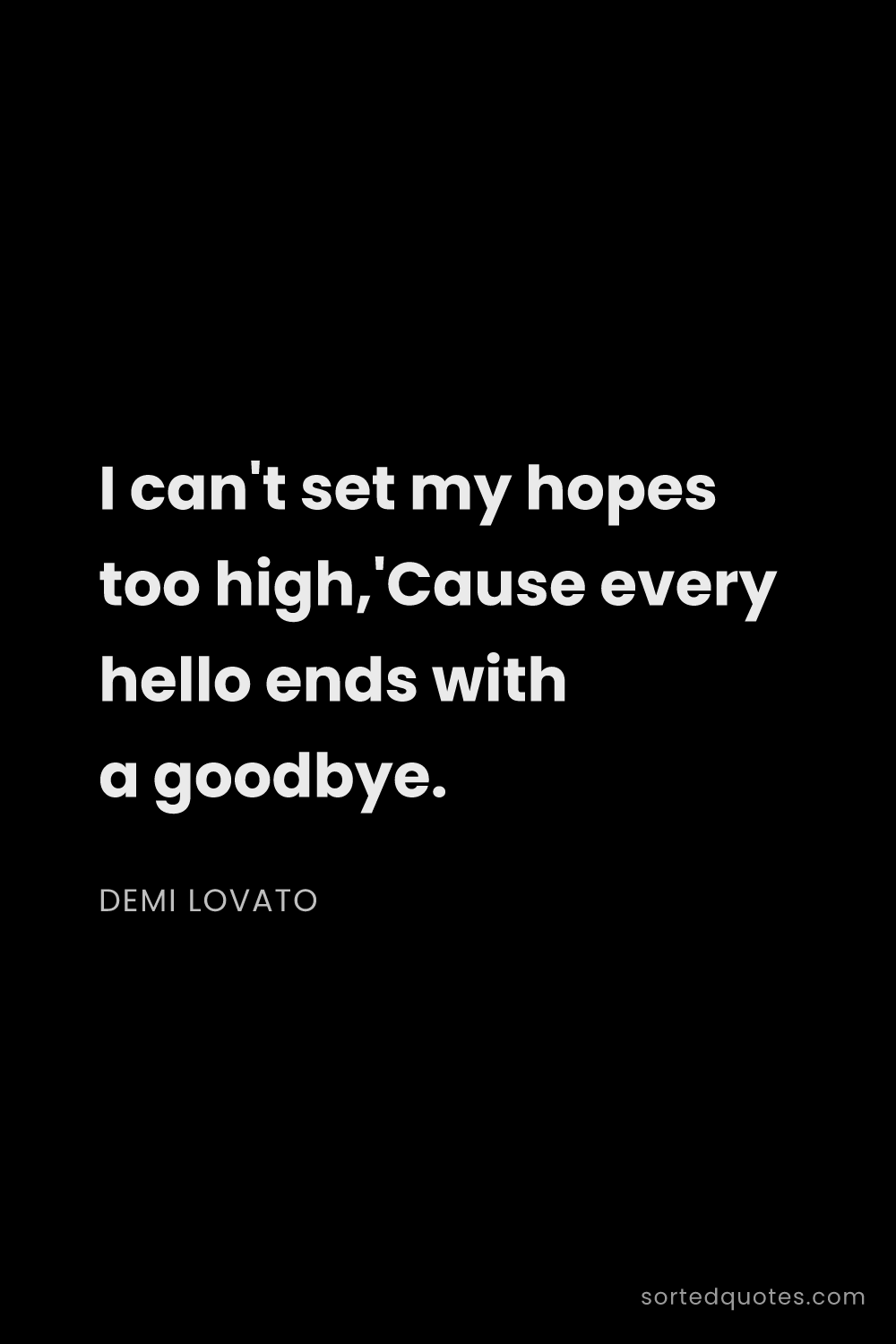 Quote by Demi Lovato: "I can't set my hopes too high,'Cause every hello e..."