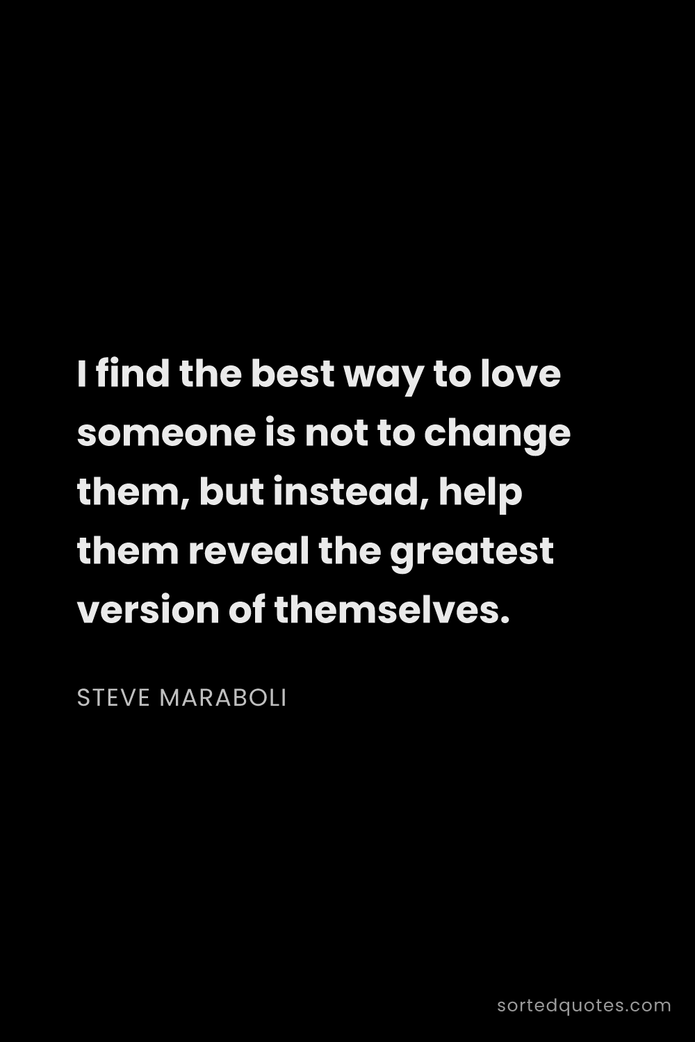Quote by Steve Maraboli: "I find the best way to love someone is not to chan..."