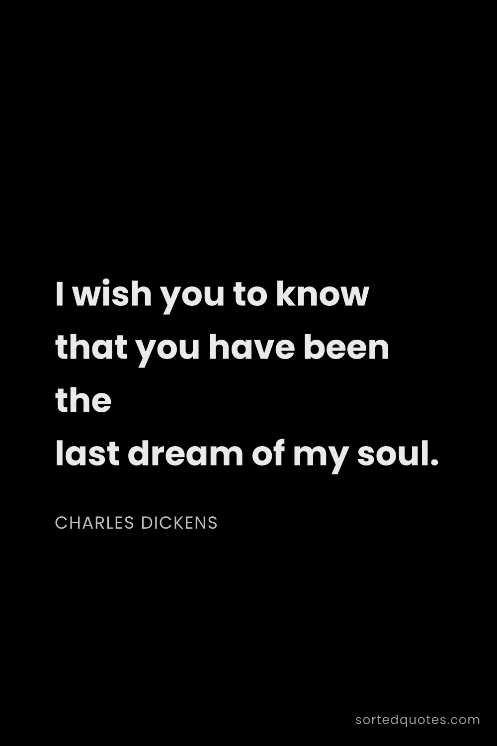 Quote by Charles Dickens: "I wish you to know that you have been the last dre..."