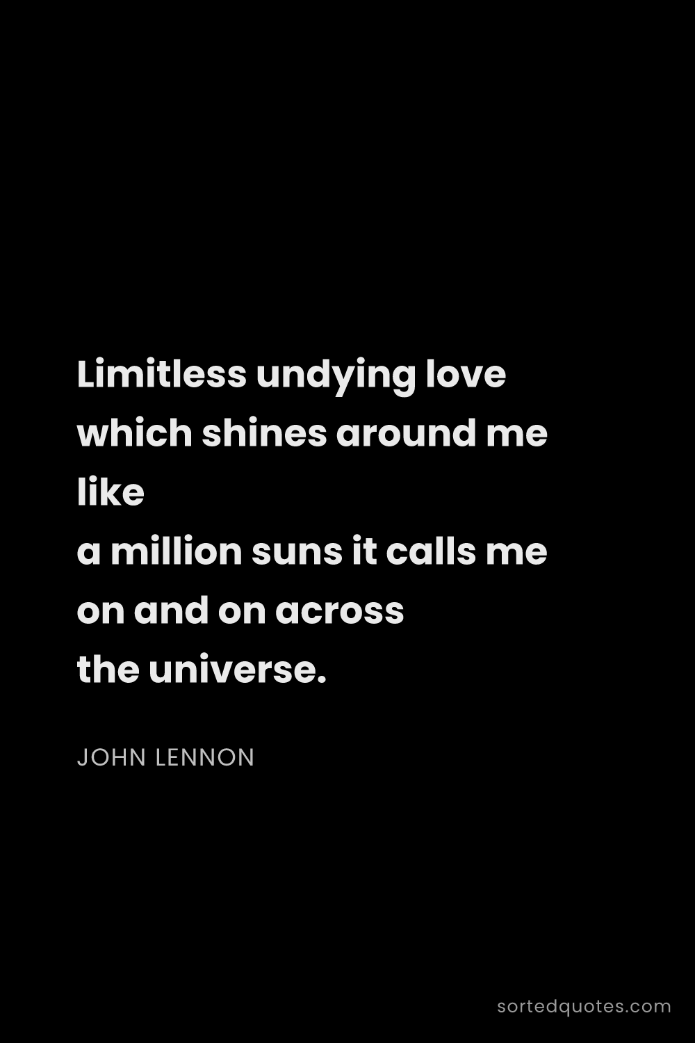 Quote by John Lennon: "Limitless undying love which shines around me like..."