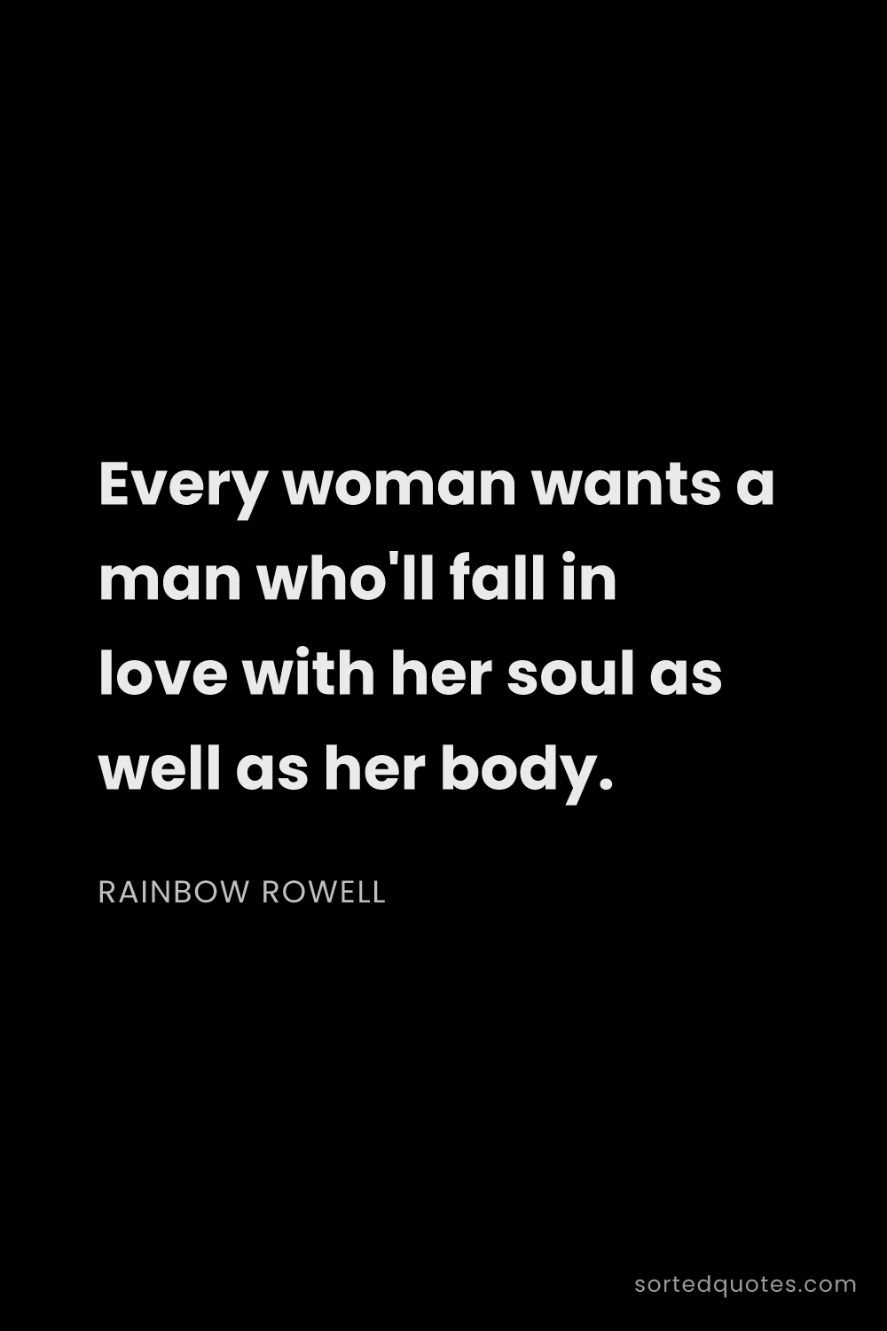 Quote by Rainbow Rowell: "Every woman wants a man who'll fall in love with h..."
