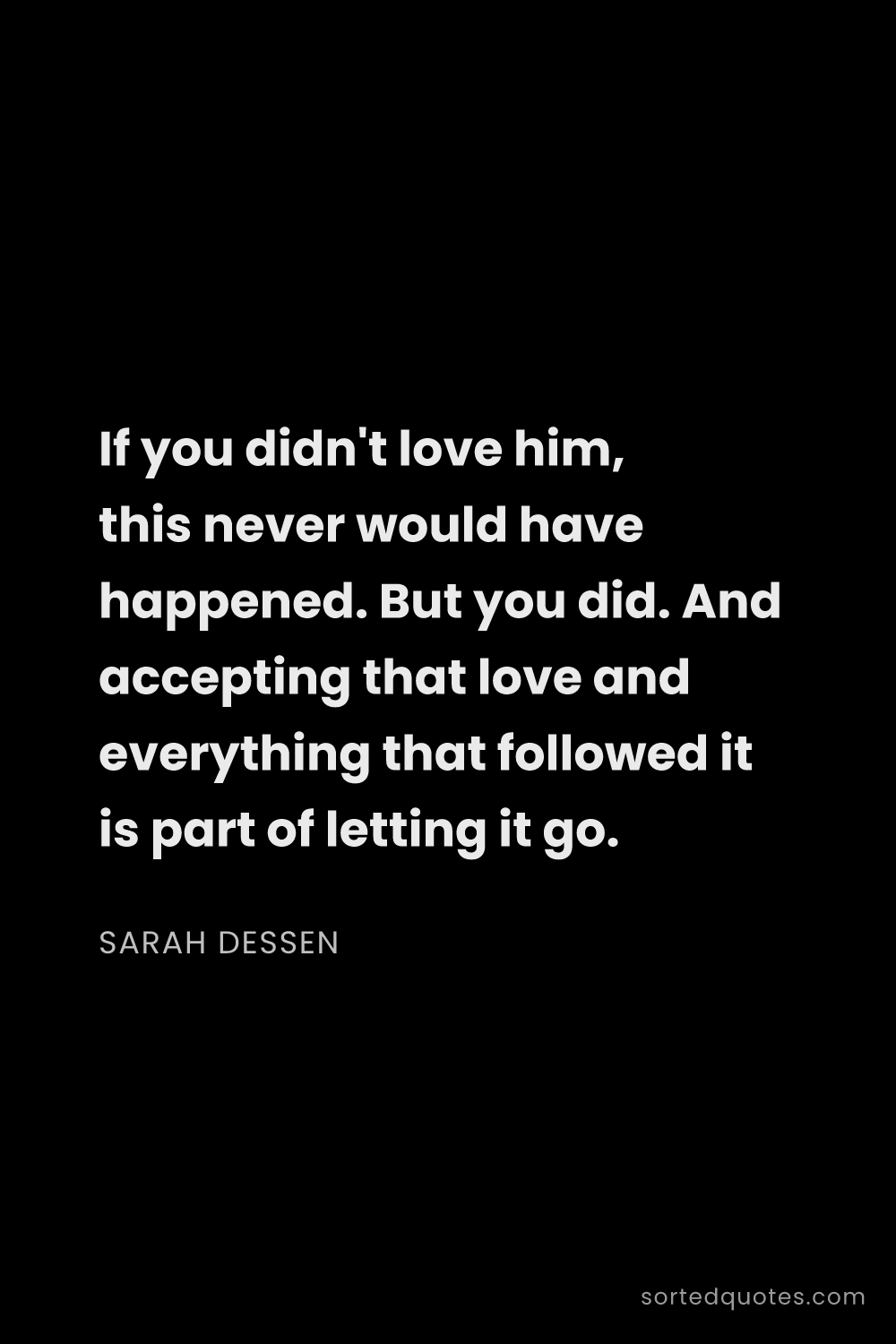 Quote by Sarah Dessen: "If you didn't love him, this never would have happ..."